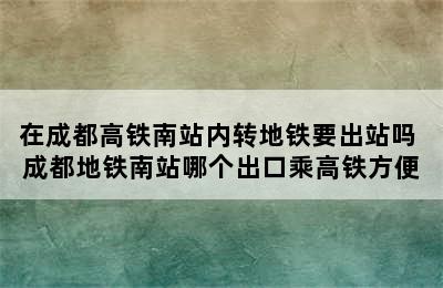 在成都高铁南站内转地铁要出站吗 成都地铁南站哪个出口乘高铁方便